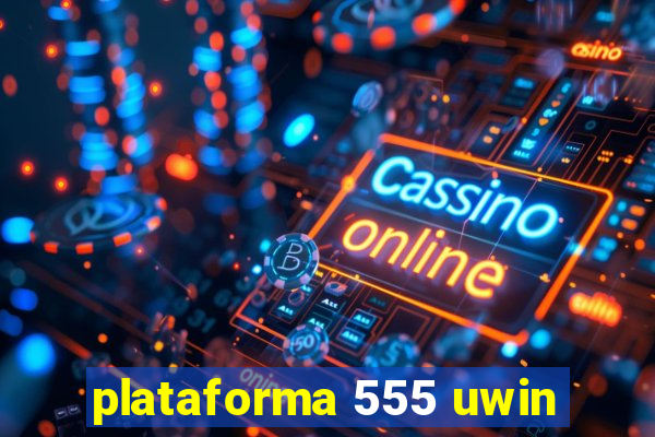 plataforma 555 uwin