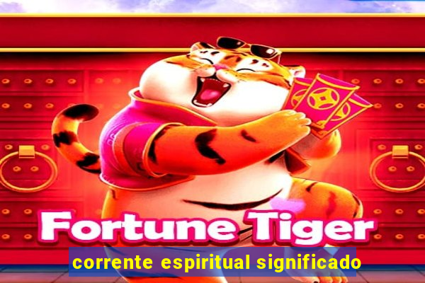 corrente espiritual significado