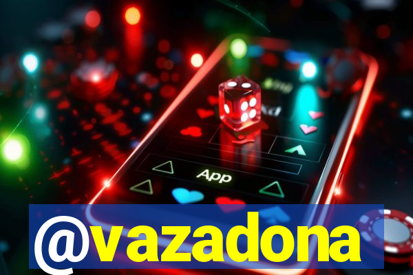 @vazadona