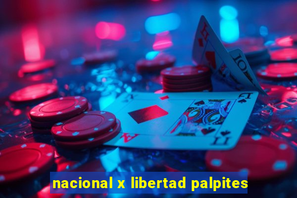 nacional x libertad palpites