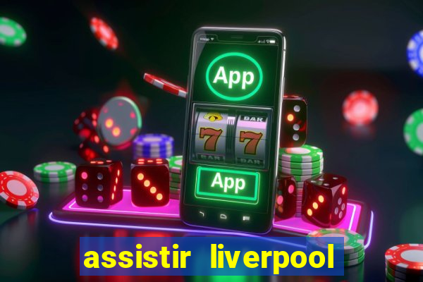 assistir liverpool no futemax