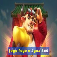 jogo fogo e água 360