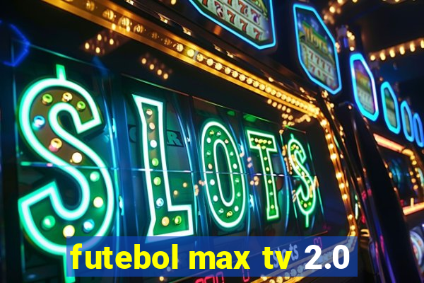 futebol max tv 2.0