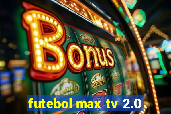 futebol max tv 2.0