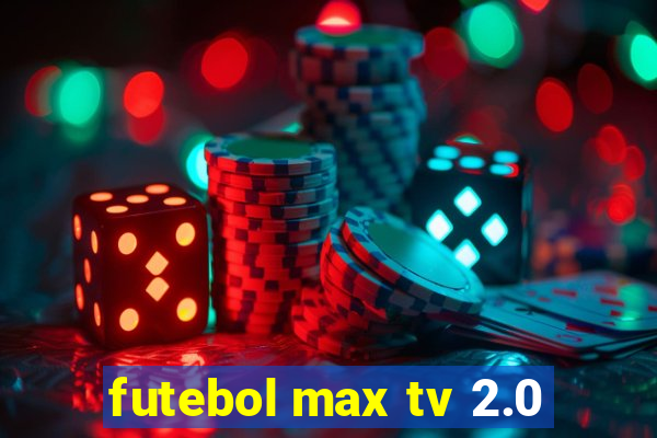 futebol max tv 2.0