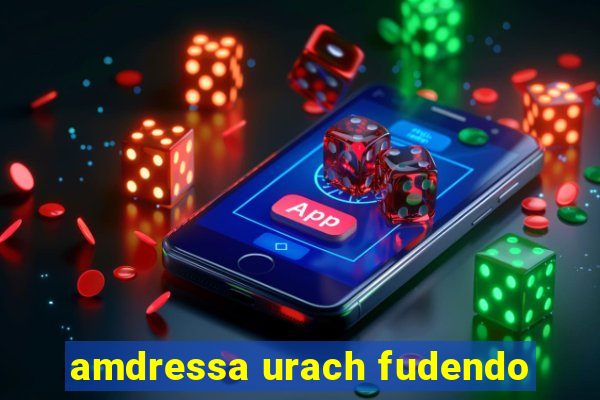 amdressa urach fudendo