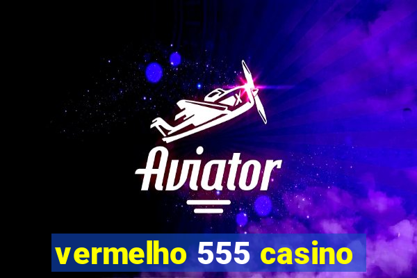 vermelho 555 casino