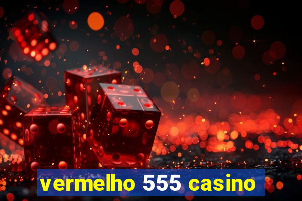 vermelho 555 casino