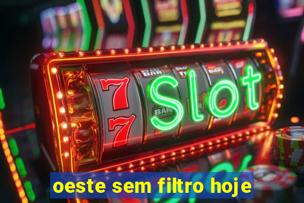 oeste sem filtro hoje