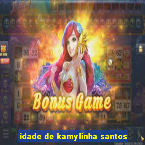 idade de kamylinha santos