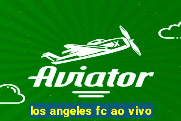 los angeles fc ao vivo