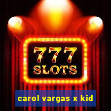 carol vargas x kid