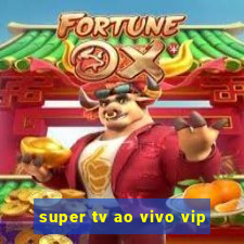 super tv ao vivo vip