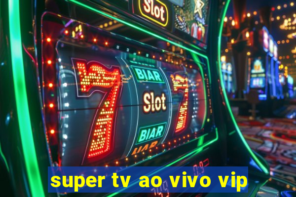 super tv ao vivo vip