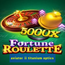 aviator ii titanium optics