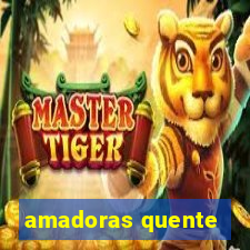 amadoras quente