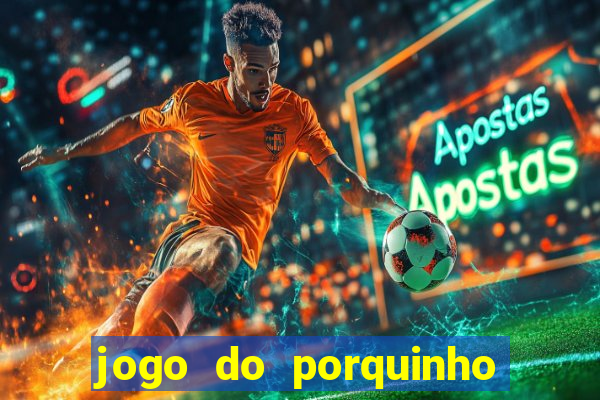 jogo do porquinho para ganhar dinheiro