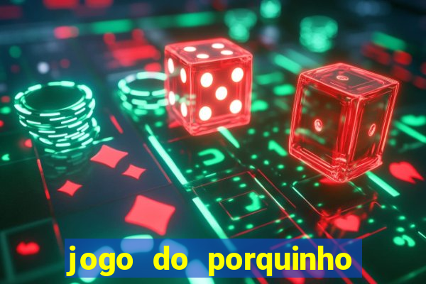 jogo do porquinho para ganhar dinheiro