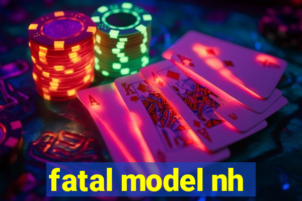 fatal model nh