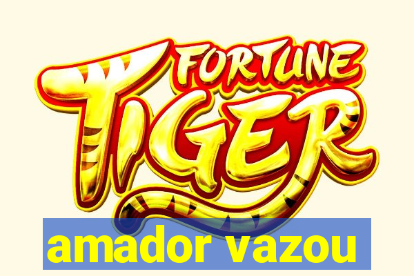 amador vazou