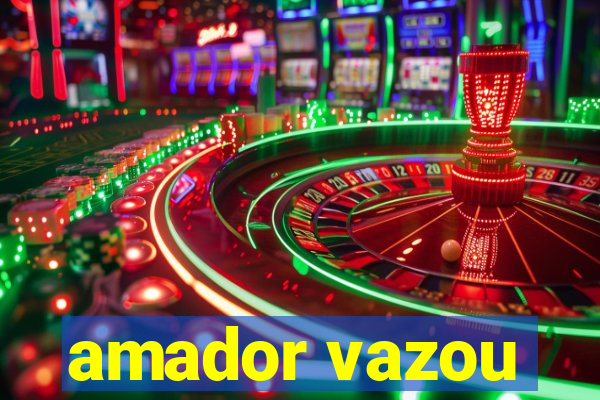 amador vazou