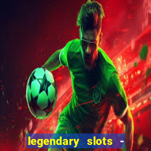 legendary slots - casino games