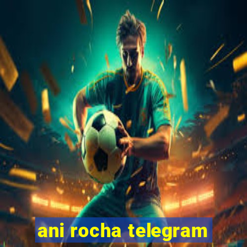 ani rocha telegram