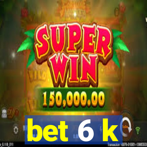 bet 6 k