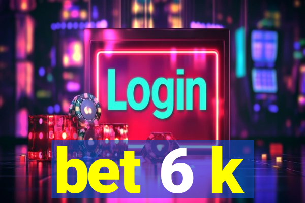 bet 6 k