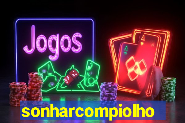 sonharcompiolho