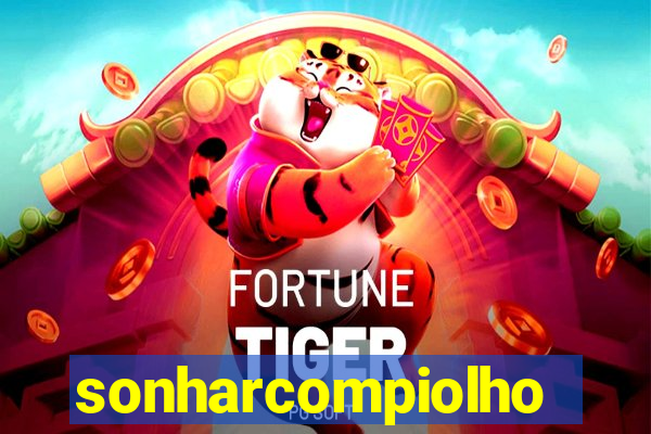 sonharcompiolho
