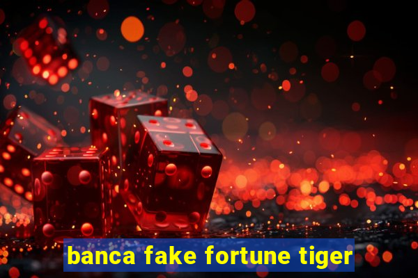 banca fake fortune tiger