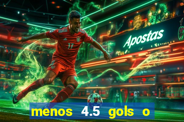menos 4.5 gols o que significa