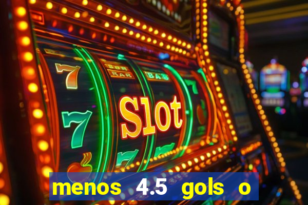 menos 4.5 gols o que significa