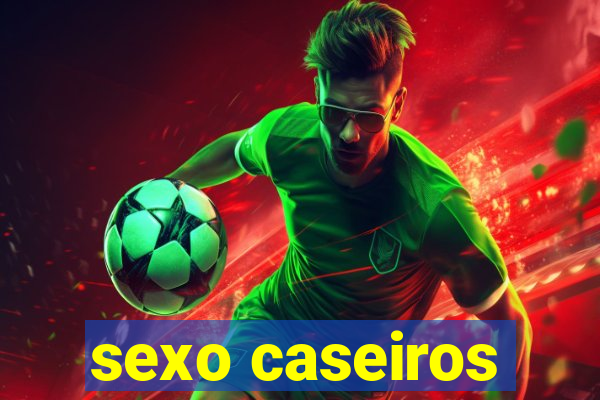 sexo caseiros