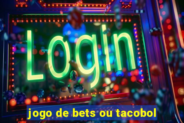 jogo de bets ou tacobol