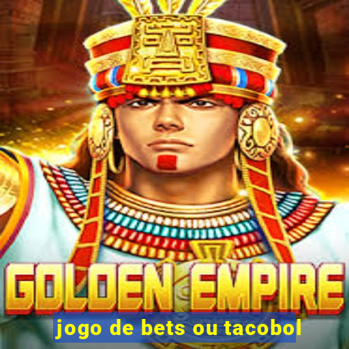 jogo de bets ou tacobol