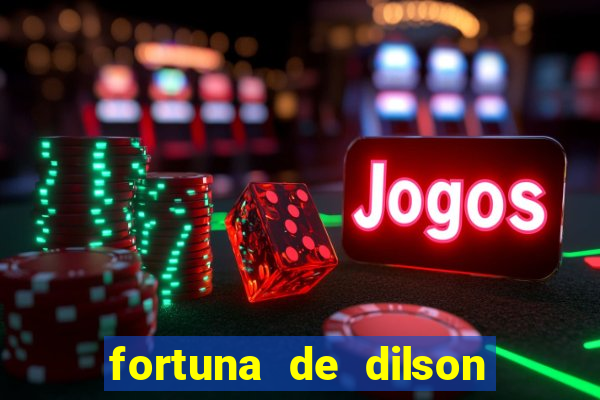 fortuna de dilson pereira da silva