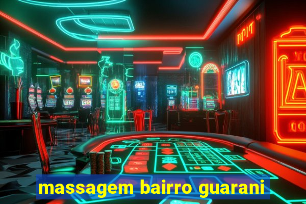 massagem bairro guarani