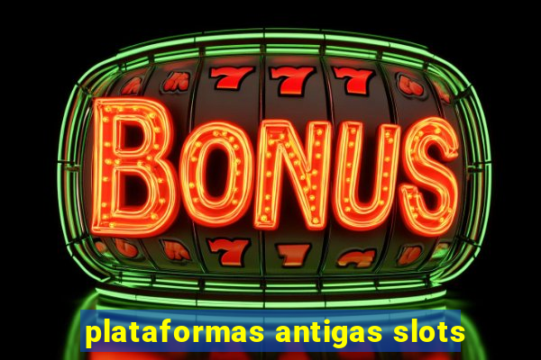 plataformas antigas slots