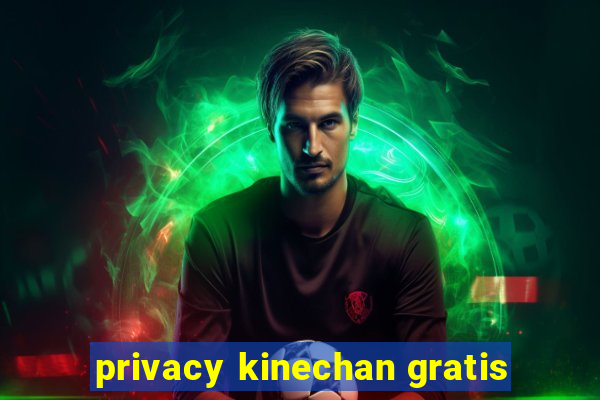 privacy kinechan gratis