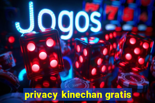 privacy kinechan gratis