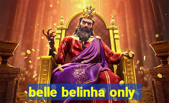 belle belinha only