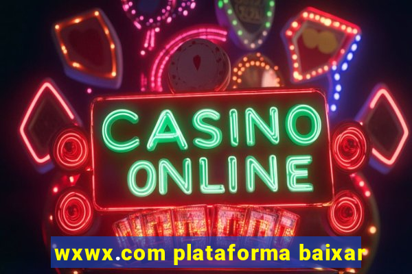 wxwx.com plataforma baixar