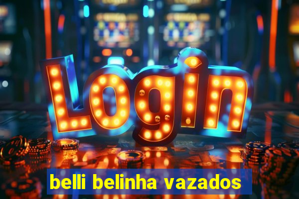 belli belinha vazados