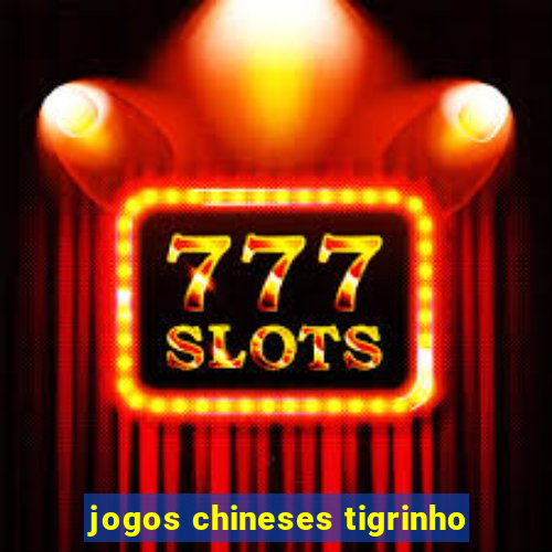 jogos chineses tigrinho