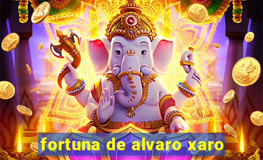 fortuna de alvaro xaro