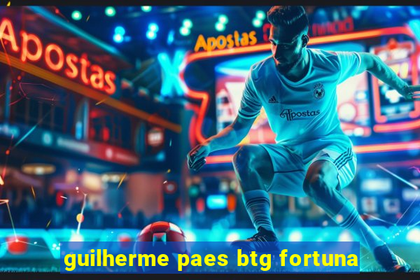 guilherme paes btg fortuna