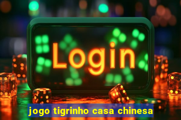 jogo tigrinho casa chinesa