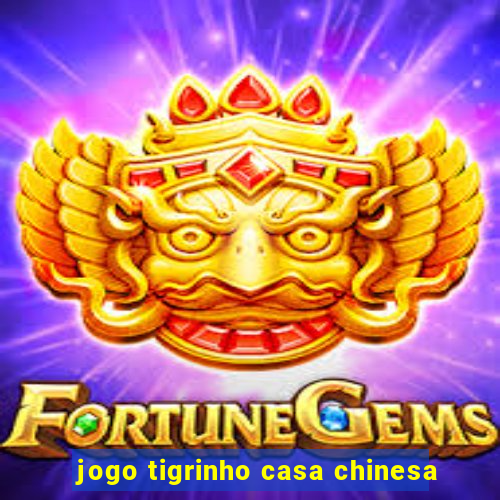 jogo tigrinho casa chinesa